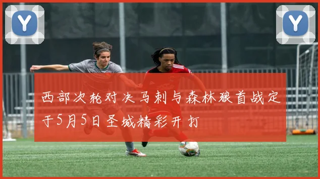 西部次轮对决马刺与森林狼首战定于5月5日圣城精彩开打